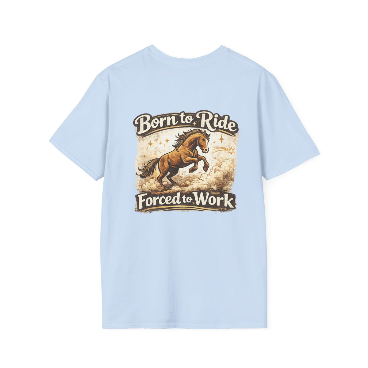 "Born to Ride, Forced to Work Horse" Soft T-Shirt