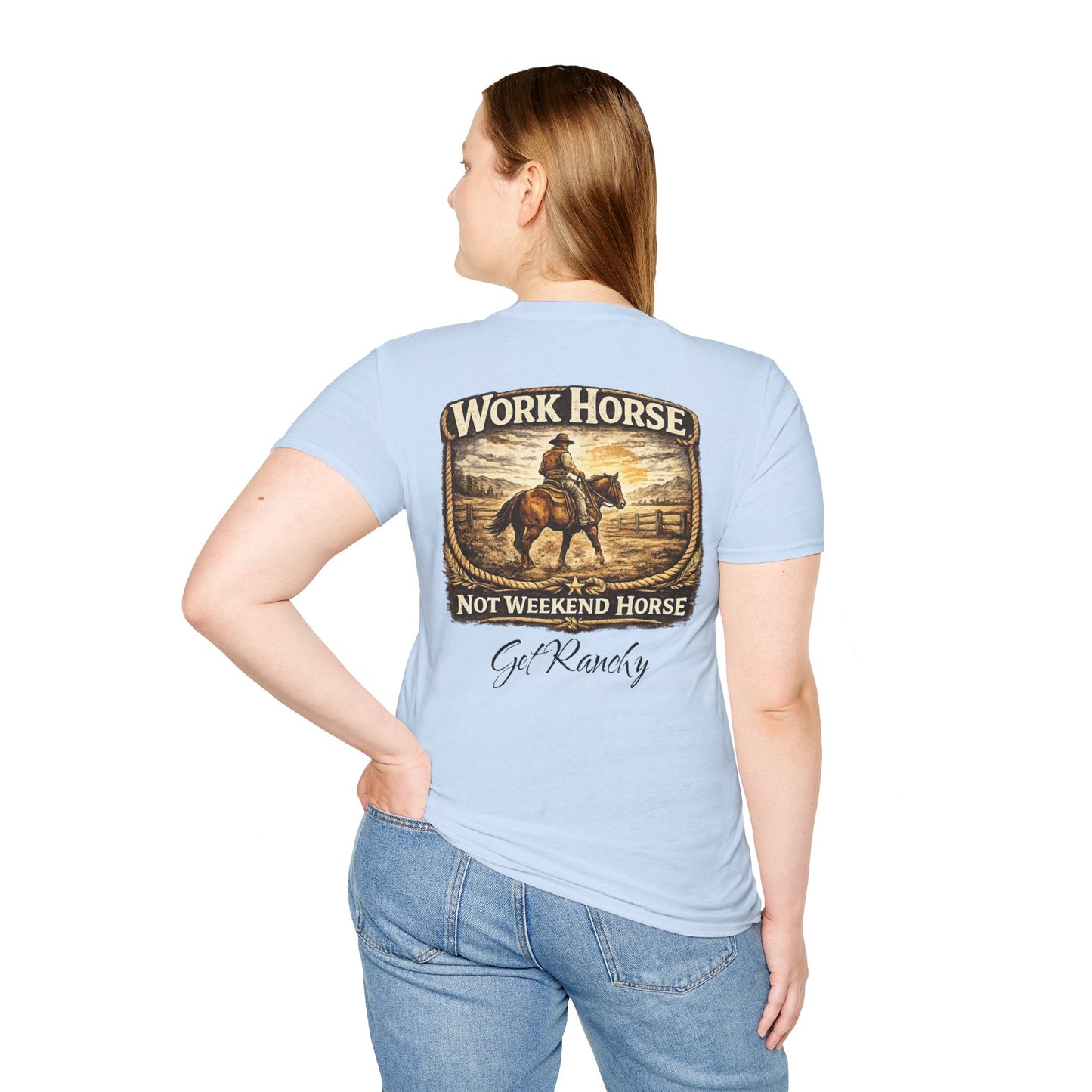 Get Ranchy "Work Horse, Not Weekend Horse"  Soft Tshirt
