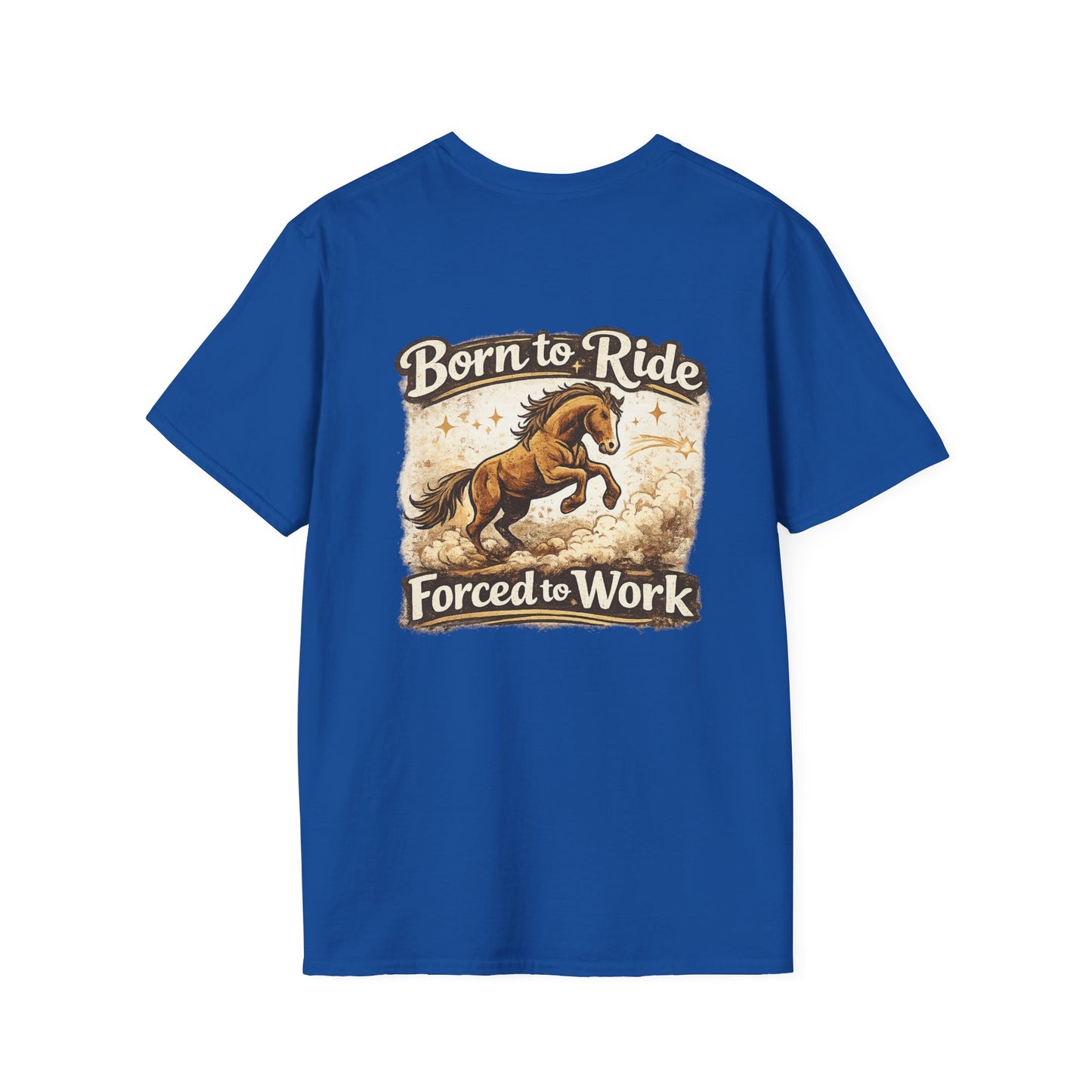 "Born to Ride, Forced to Work Horse" Soft T-Shirt
